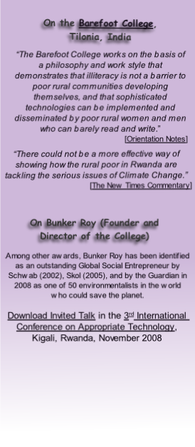 Among other awards, Bunker Roy has been identified as an outstanding Global Social Entrepreneur by Schwab (2002), Skol (2005), and by the Guardian in 2008 as one of 50 environmentalists in the world who could save the planet.