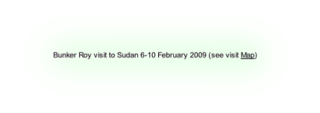 Bunker Roy visit to Sudan 6-10 February 2009 (see visit Map)